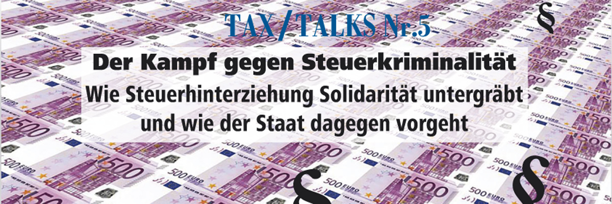 Reihe Tax/Talks: Der Kampf gegen Steuerkriminalität