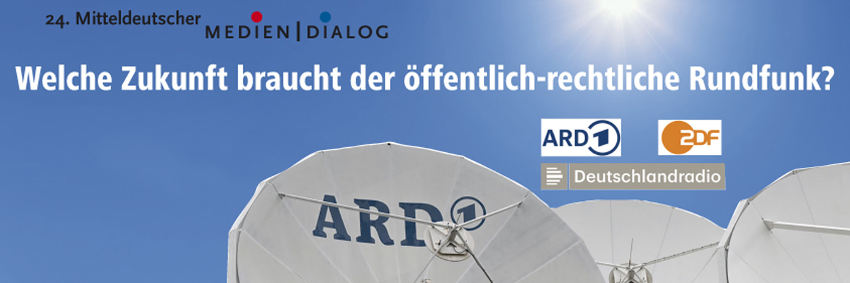 24. Mitteldeutschen Mediendialog: Welche Zukunft braucht der öffentlich-rechtlichen Rundfunk? 