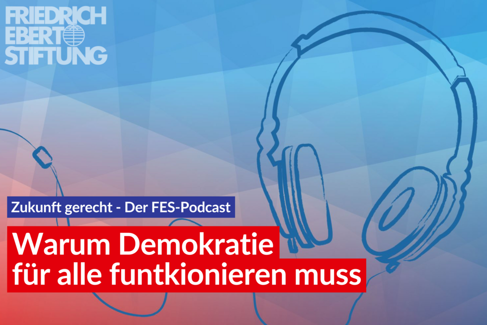 Zukunft gerecht - Der FES-Podcast. Warum Demokratie für alle funktionieren muss