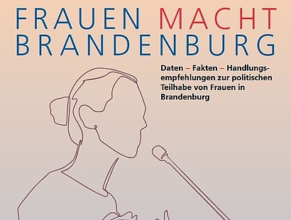 Frauen MACHT Brandenburg! - Daten – Fakten – Handlungs- empfehlungen zur politischen Teilhabe von Frauen in Brandenburg