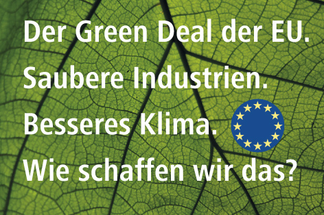 Der Green Deal der EU. Saubere Industrien. Besseres Klima. Wie schaffen wir das?