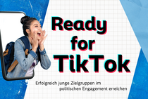 Eine weiblich gelesene junge Person ist in einem Smartphone platziert dargestellt, aus dem sie sich herausbeugt und ruft. Der Schriftzug auf der Graphik ist Ready for TikTok. Erfolgreich junge Zielgruppen im politischen Engagement erreichen