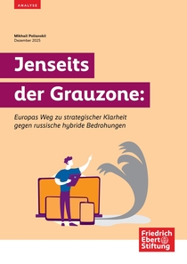 Cover der Publikation: Mikhail Polianskii Dezember 2025 Jenseits der Grauzone: Europas Weg zu strategischer Klarheit gegen russische hybride Bedrohungen